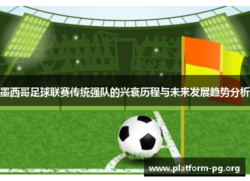 墨西哥足球联赛传统强队的兴衰历程与未来发展趋势分析