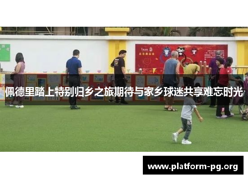 佩德里踏上特别归乡之旅期待与家乡球迷共享难忘时光