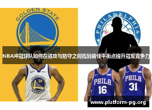 NBA冲冠球队如何在进攻与防守之间找到最佳平衡点提升冠军竞争力
