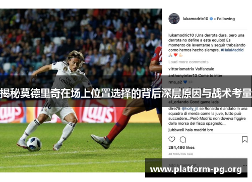 揭秘莫德里奇在场上位置选择的背后深层原因与战术考量