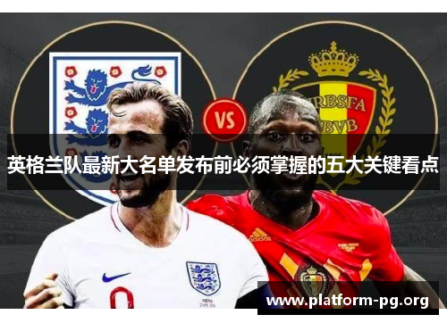 英格兰队最新大名单发布前必须掌握的五大关键看点 英格兰队最新大名单发布前必须掌握的五大关键看点