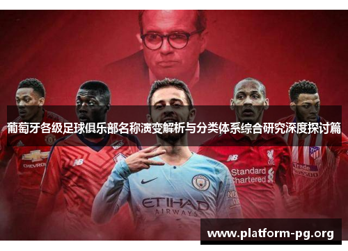 葡萄牙各级足球俱乐部名称演变解析与分类体系综合研究深度探讨篇