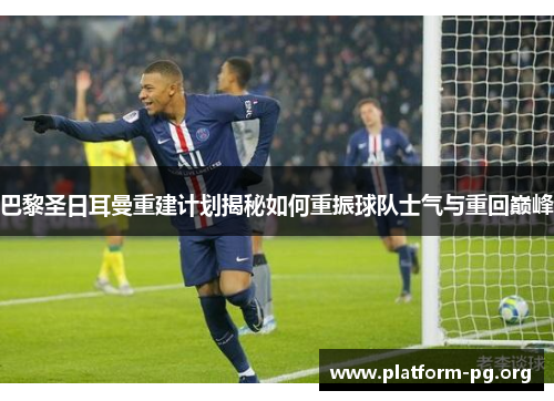 巴黎圣日耳曼重建计划揭秘如何重振球队士气与重回巅峰