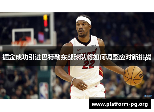 掘金成功引进巴特勒东部球队将如何调整应对新挑战