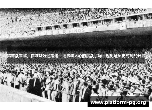 揭幕战来临，你准备好迎接这一场激动人心的挑战了吗一起见证历史时刻的开启