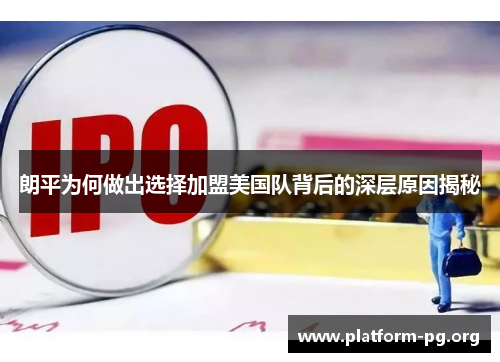 朗平为何做出选择加盟美国队背后的深层原因揭秘