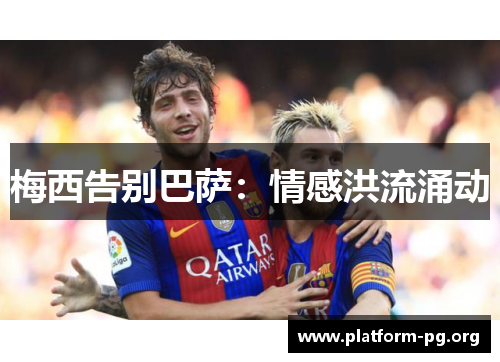 梅西告别巴萨：情感洪流涌动